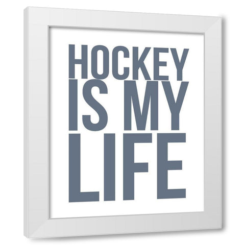Hockey is My Life White Modern Wood Framed Art Print by Straatsma, Leah
