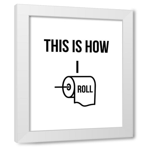 This is How I Roll White Modern Wood Framed Art Print by Straatsma, Leah