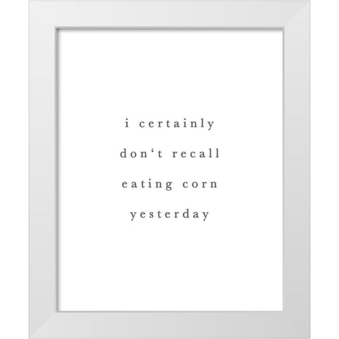 Dont Recall Eating Corn White Modern Wood Framed Art Print by Straatsma, Leah