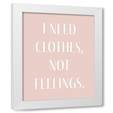 I Need Clothes White Modern Wood Framed Art Print by Straatsma, Leah