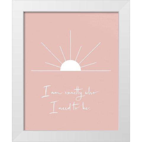Exactly Who I Need To Be White Modern Wood Framed Art Print by Straatsma, Leah