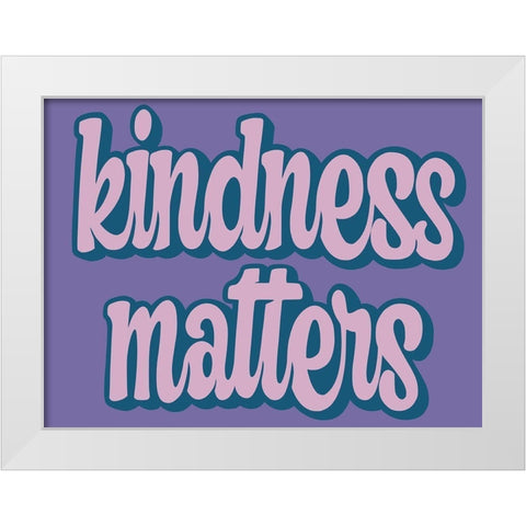 Kindness Matters White Modern Wood Framed Art Print by Prime, Marcus