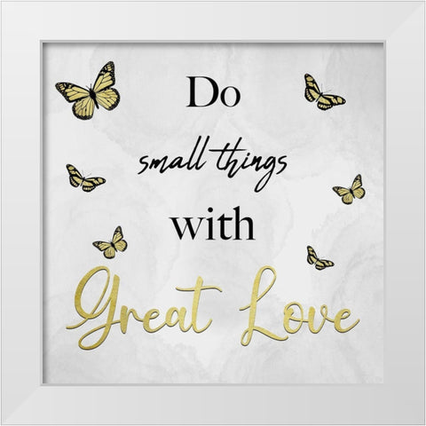 Small Things Great Love White Modern Wood Framed Art Print by Prime, Marcus