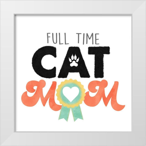 Full Time Cat Mom White Modern Wood Framed Art Print by Prime, Marcus