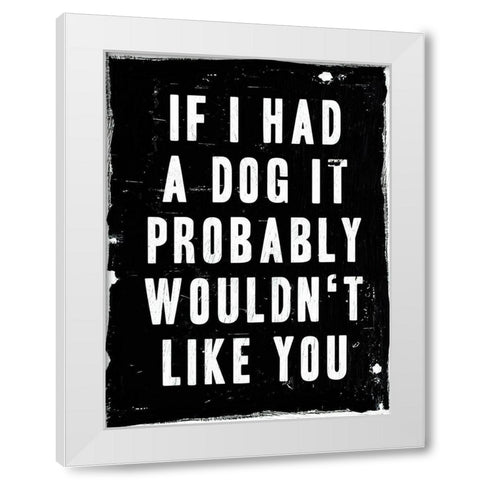 Dog Wouldnt Like You White Modern Wood Framed Art Print by Villa, Milli