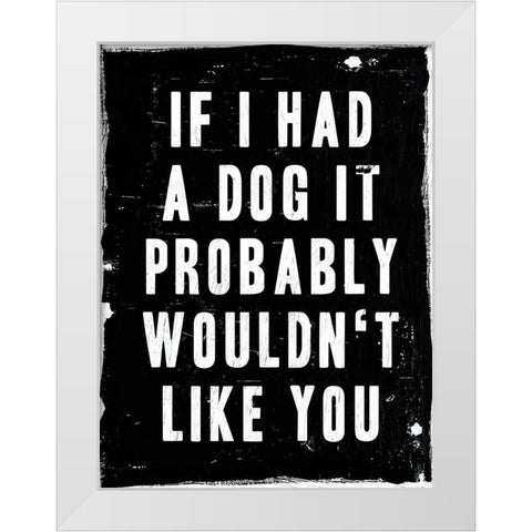 Dog Wouldnt Like You White Modern Wood Framed Art Print by Villa, Milli