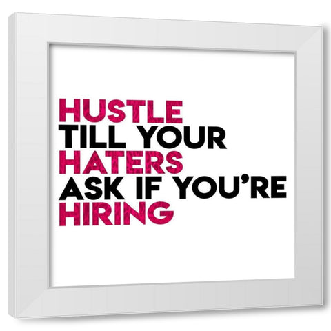 Hustle Haters Hiring White Modern Wood Framed Art Print by Villa, Mlli
