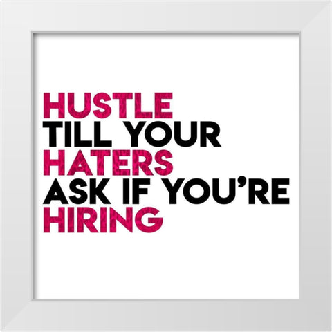 Hustle Haters Hiring White Modern Wood Framed Art Print by Villa, Mlli