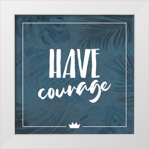 Have Courage White Modern Wood Framed Art Print by Villa, Milli