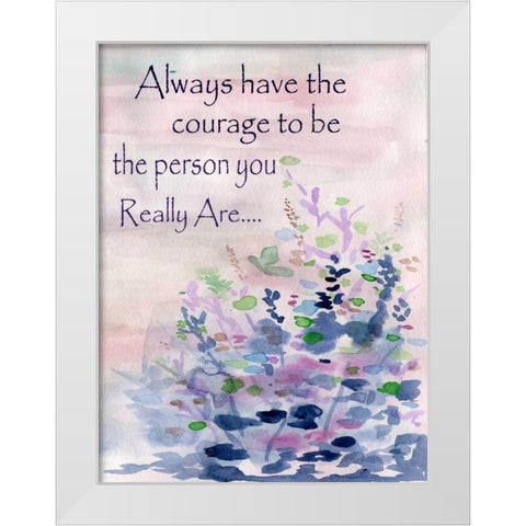 Always Have The Courage White Modern Wood Framed Art Print by Varacek, Pam