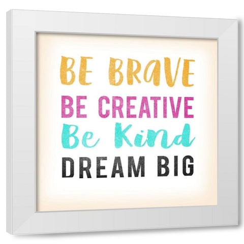 Be Brave White Modern Wood Framed Art Print by Lula Bijoux and Company