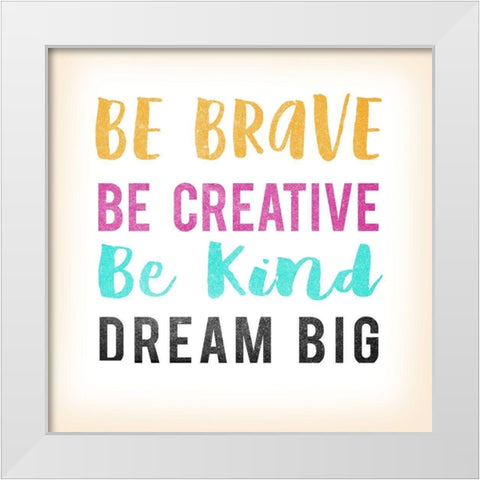 Be Brave White Modern Wood Framed Art Print by Lula Bijoux and Company