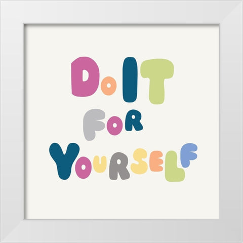 Do It For Yourself White Modern Wood Framed Art Print by Lula Bijoux and Company