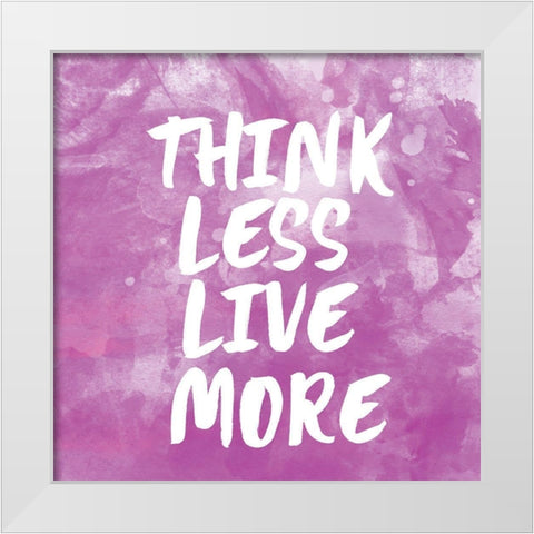 Think Less Live More White Modern Wood Framed Art Print by Lula Bijoux and Company