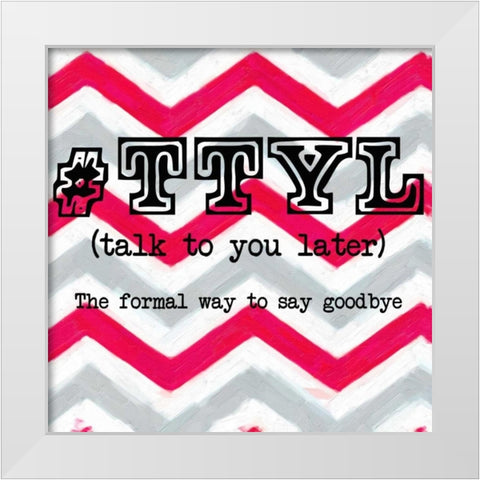 TTYL White Modern Wood Framed Art Print by Greene, Taylor