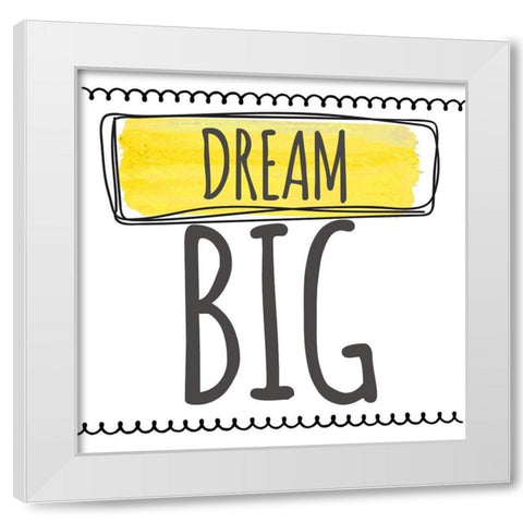 Dream Big White Modern Wood Framed Art Print by Greene, Taylor