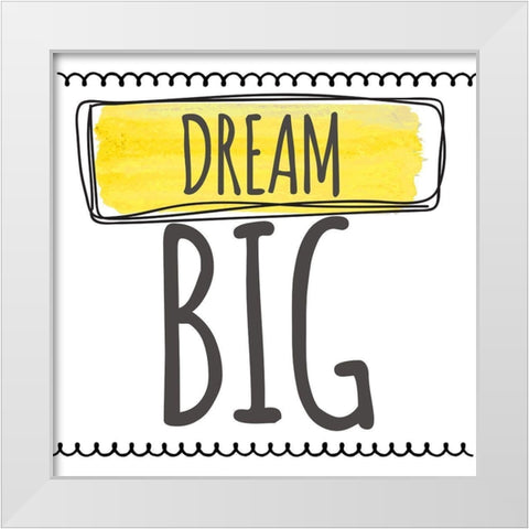 Dream Big White Modern Wood Framed Art Print by Greene, Taylor