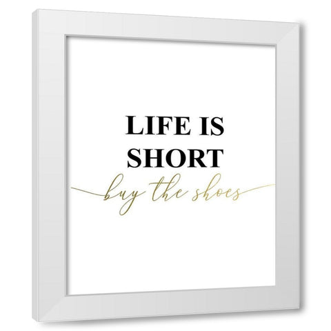 Life is Short Buy the Shoes White Modern Wood Framed Art Print by Urban Epiphany