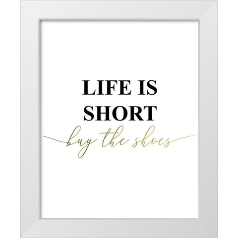 Life is Short Buy the Shoes White Modern Wood Framed Art Print by Urban Epiphany