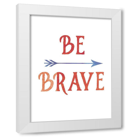Be Brave White Modern Wood Framed Art Print by Urban Epiphany