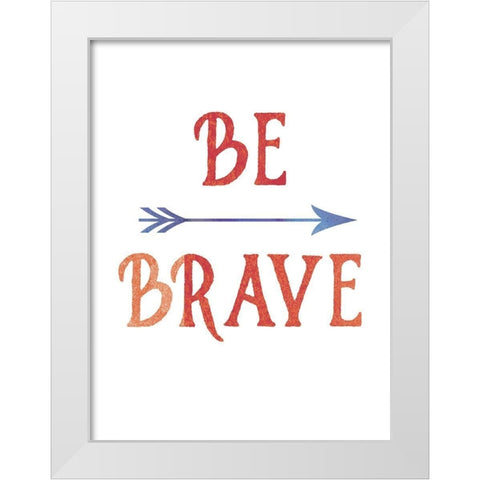 Be Brave White Modern Wood Framed Art Print by Urban Epiphany