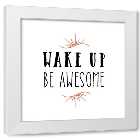 Wake Up Be Awesome White Modern Wood Framed Art Print by Murray, Amanda