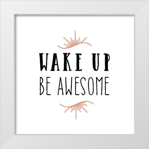 Wake Up Be Awesome White Modern Wood Framed Art Print by Murray, Amanda