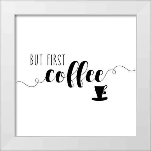 First Coffee White Modern Wood Framed Art Print by Murray, Amanda