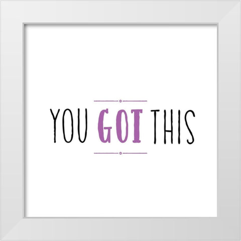 You Got This White Modern Wood Framed Art Print by Murray, Amanda