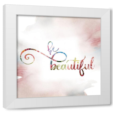 Be Beautiful White Modern Wood Framed Art Print by Robinson, Carol