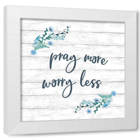 Pray More, Worry Less White Modern Wood Framed Art Print by Knutsen, Conrad