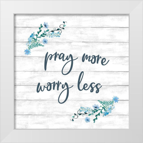 Pray More, Worry Less White Modern Wood Framed Art Print by Knutsen, Conrad