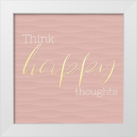 Think Happy Thoughts White Modern Wood Framed Art Print by CAD Designs