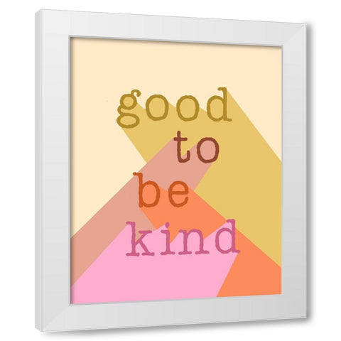 Good to be Kind White Modern Wood Framed Art Print by Santiago, Daniela