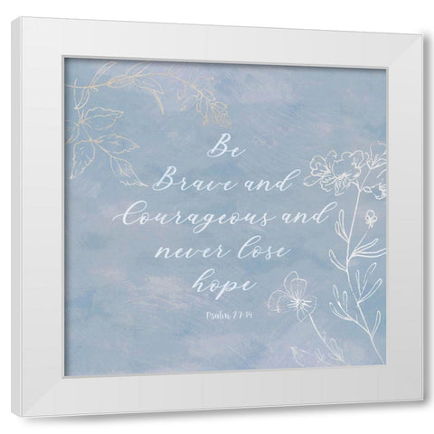 Be Brave and Courageous White Modern Wood Framed Art Print by Jill, Susan