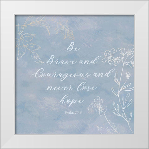 Be Brave and Courageous White Modern Wood Framed Art Print by Jill, Susan