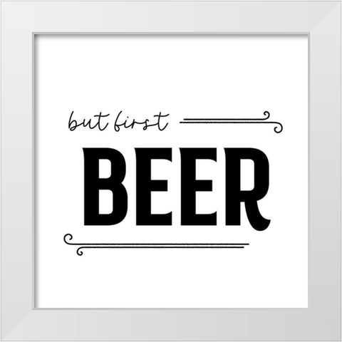 But First Beer White Modern Wood Framed Art Print by Designs, CAD