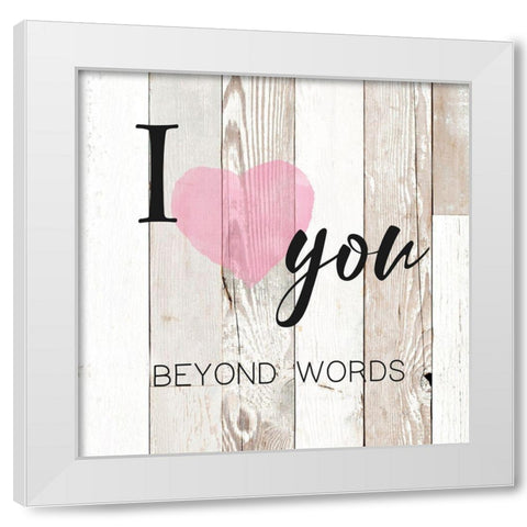 I Love You Beyond Words White Modern Wood Framed Art Print by Donovan, Maria