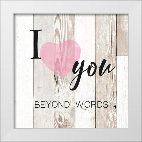 I Love You Beyond Words White Modern Wood Framed Art Print by Donovan, Maria