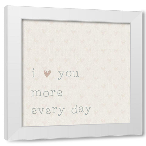 Love you More Every Day White Modern Wood Framed Art Print by CAD Designs