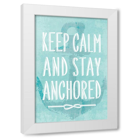 Keep Calm and Stay Anchored White Modern Wood Framed Art Print by PI Galerie