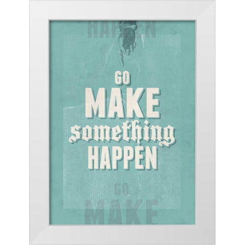 Go Make Something Happen White Modern Wood Framed Art Print by Beer, Hannes