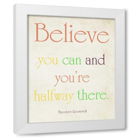 Believe You Can White Modern Wood Framed Art Print by Coomes, Sylvia