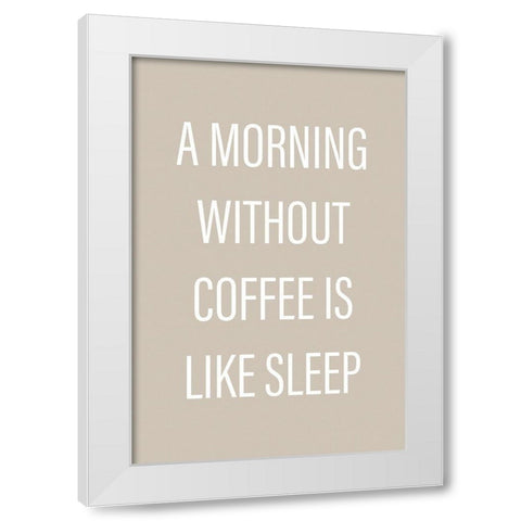 Without Coffee White Modern Wood Framed Art Print by Design Fabrikken