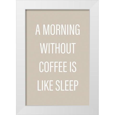 Without Coffee White Modern Wood Framed Art Print by Design Fabrikken