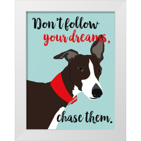 Dont Follow Your Dreams, Chase Them White Modern Wood Framed Art Print by Oliphant, Ginger