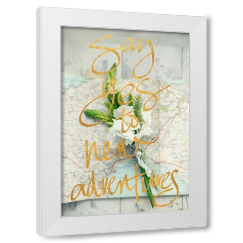 Say Yes To New Adventures White Modern Wood Framed Art Print by Gardner, Sarah