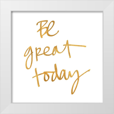 Be Great Today White Modern Wood Framed Art Print by SD Graphics Studio
