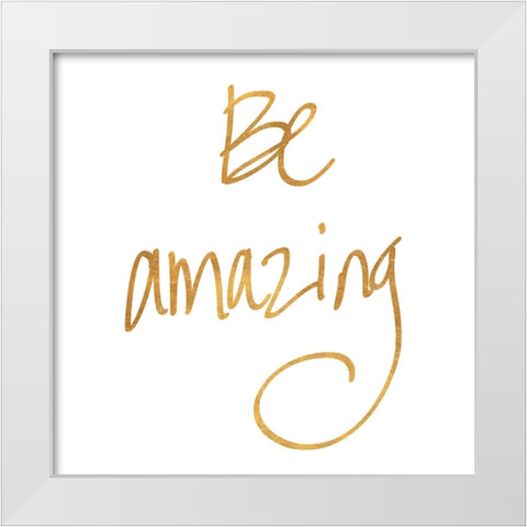 Be Amazing White Modern Wood Framed Art Print by SD Graphics Studio