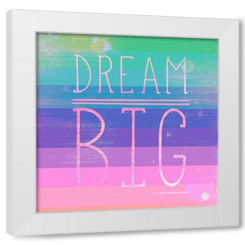 Dream Big White Modern Wood Framed Art Print by SD Graphics Studio